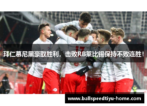 拜仁慕尼黑豪取胜利，击败RB莱比锡保持不败连胜！